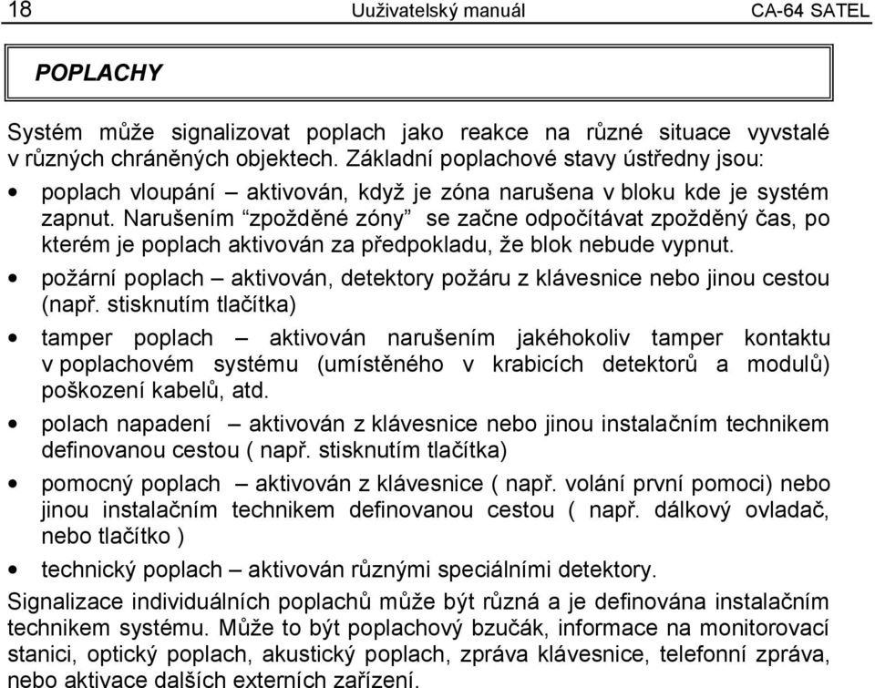 Narušením zpožděné zóny se začne odpočítávat zpožděný čas, po kterém je poplach aktivován za předpokladu, že blok nebude vypnut.