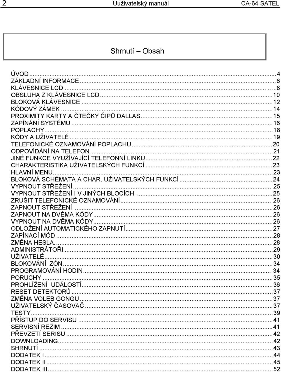 ..22 CHARAKTERISTIKA UŽIVATELSKÝCH FUNKCÍ...23 HLAVNÍ MENU...23 BLOKOVÁ SCHÉMATA A CHAR. UŽIVATELSKÝCH FUNKCÍ...24 VYPNOUT STŘEŽENÍ... 25 VYPNOUT STŘEŽENÍ I V JINÝCH BLOCÍCH.