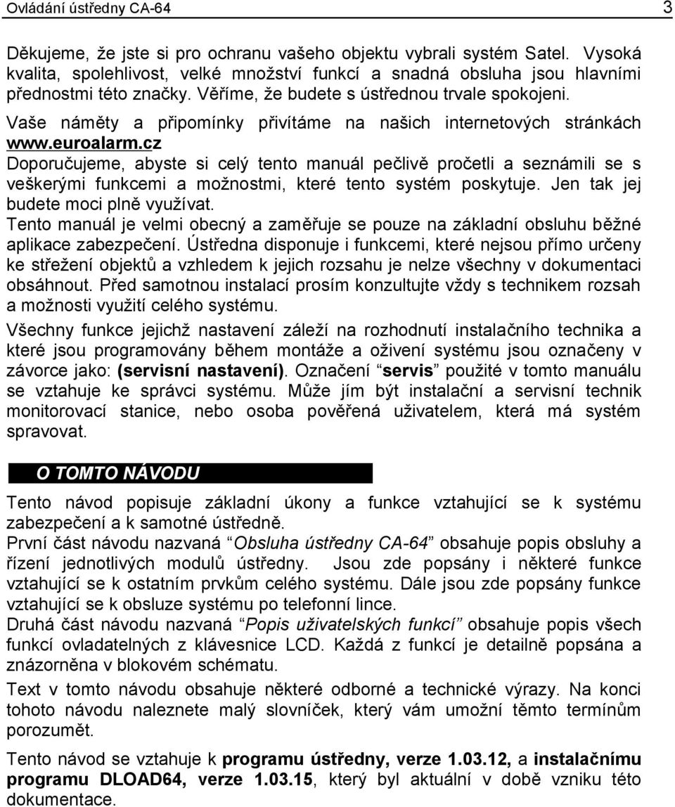 cz Doporučujeme, abyste si celý tento manuál pečlivě pročetli a seznámili se s veškerými funkcemi a možnostmi, které tento systém poskytuje. Jen tak jej budete moci plně využívat.