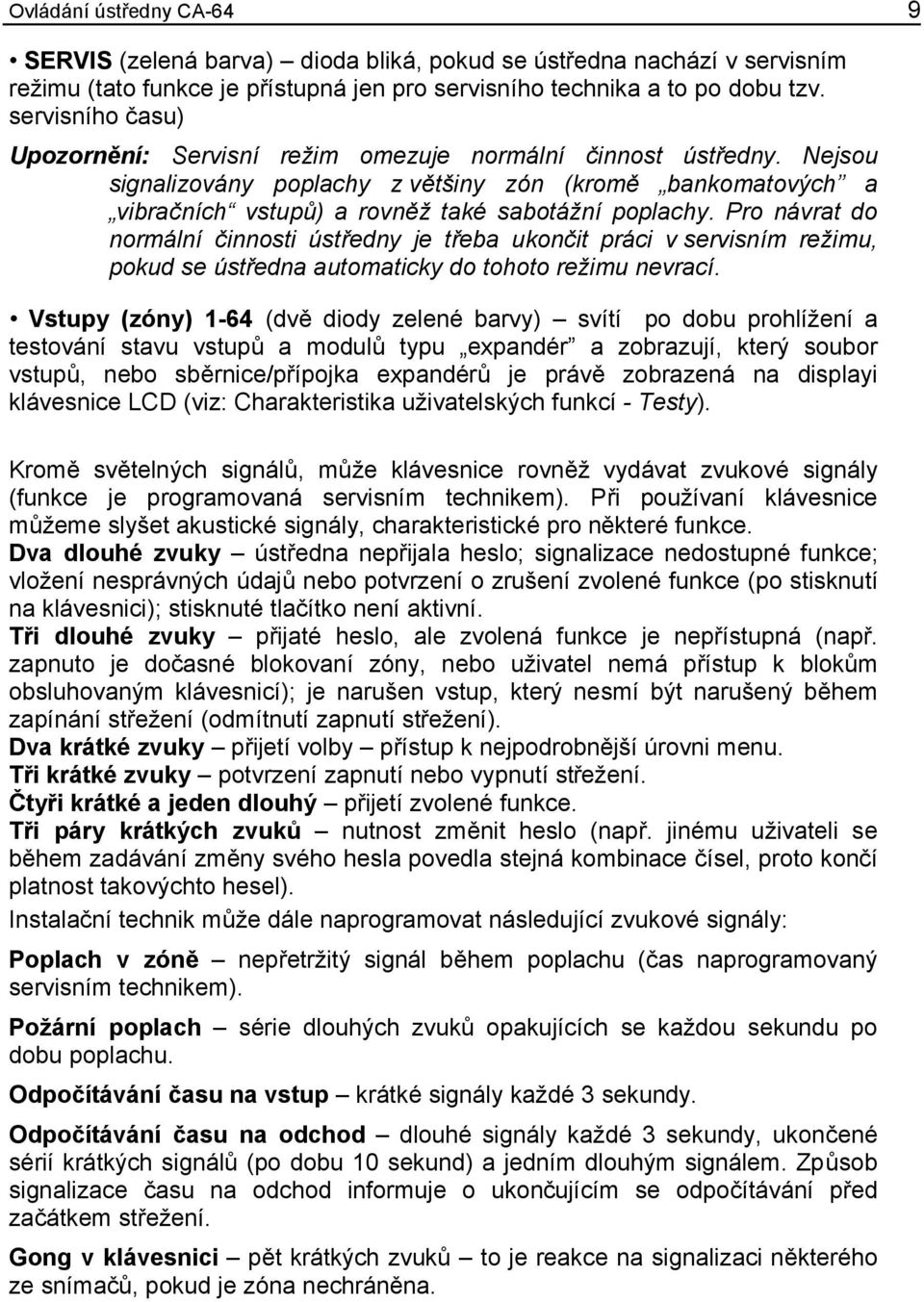 Pro návrat do normální činnosti ústředny je třeba ukončit práci v servisním režimu, pokud se ústředna automaticky do tohoto režimu nevrací.