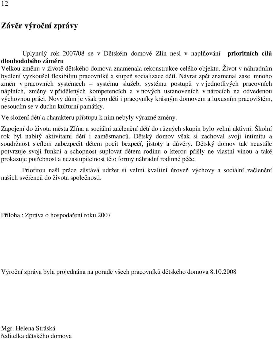 Návrat zpět znamenal zase mnoho změn v pracovních systémech systému služeb, systému postupů v v jednotlivých pracovních náplních, změny v přidělených kompetencích a v nových ustanoveních v nárocích