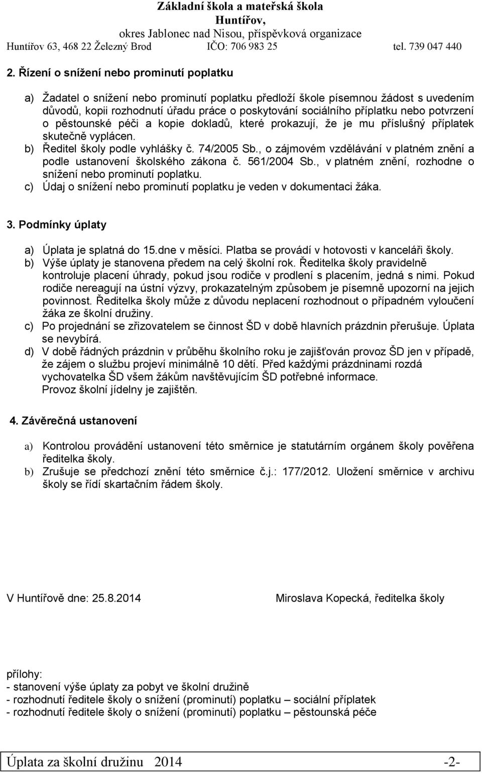 , o zájmovém vzdělávání v platném znění a podle ustanovení školského zákona č. 561/2004 Sb., v platném znění, rozhodne o snížení nebo prominutí poplatku.