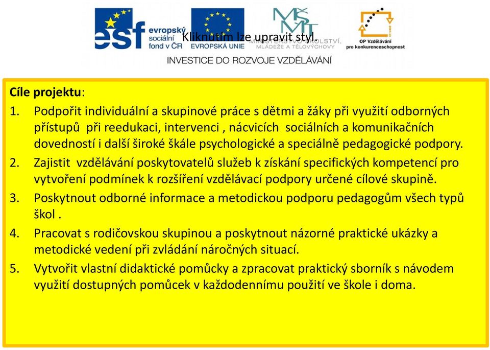 speciálně pedagogické podpory. 2. Zajistit vzdělávání poskytovatelů služeb k získání specifických kompetencí pro vytvoření podmínek k rozšíření vzdělávací podpory určené cílové skupině. 3.