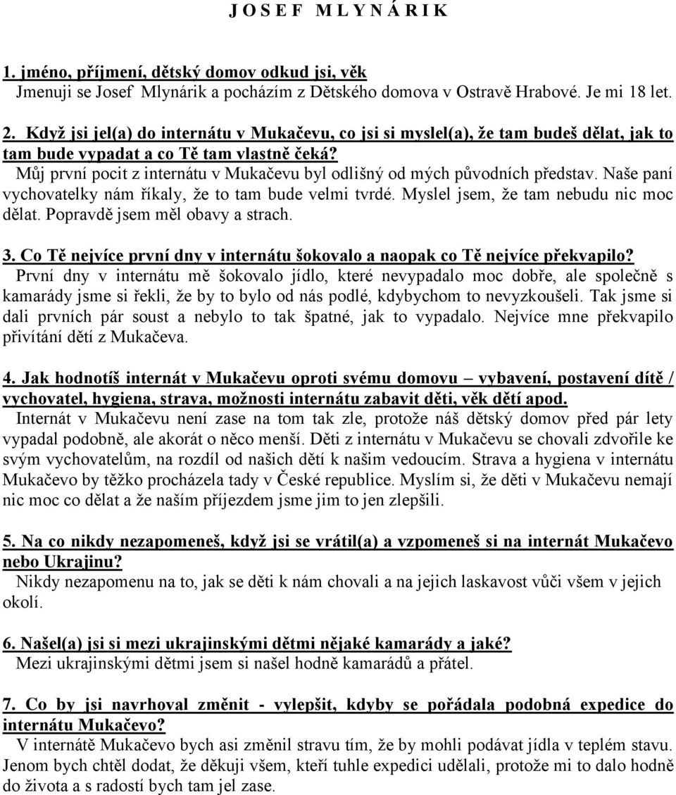 První dny v internátu mě šokovalo jídlo, které nevypadalo moc dobře, ale společně s kamarády jsme si řekli, ţe by to bylo od nás podlé, kdybychom to nevyzkoušeli.