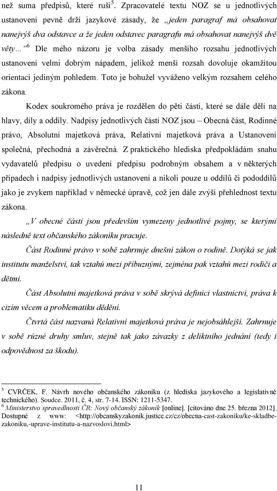 mého názoru je volba zásady menšího rozsahu jednotlivých ustanovení velmi dobrým nápadem, jelikož menší rozsah dovoluje okamžitou orientaci jediným pohledem.