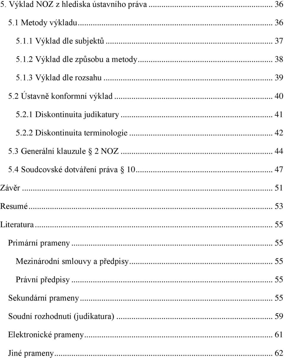 .. 44 5.4 Soudcovské dotváření práva 10... 47 Závěr... 51 Resumé... 53 Literatura... 55 Primární prameny... 55 Mezinárodní smlouvy a předpisy.
