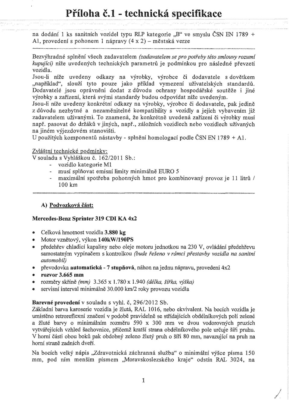 Jsou-li níže uvedeny odkazy na výrobky, výrobce či dodavatele s dovětkem například", slouží tyto pouze jako příklad vymezení uživatelských standardů.