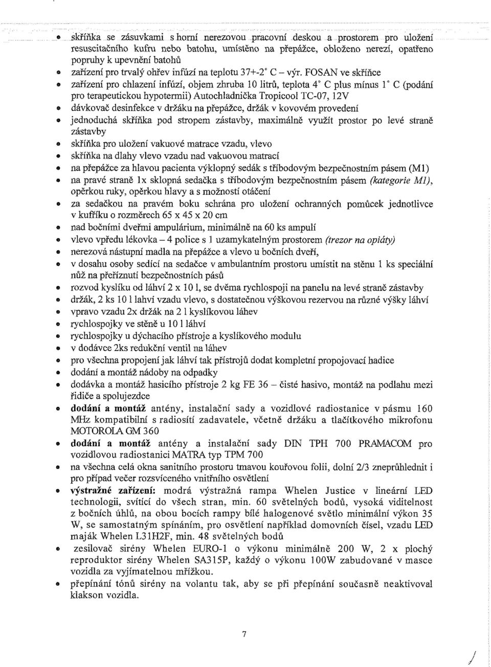 FOSAN ve skříňce zařízení pro chlazení infúzí, objem zhruba 10 litrů, teplota 4 C plus mínus 1 C (podání pro terapeutickou hypotermii) Autochladnička Tropicool TC-07,12V dávkovač desinfekce v držáku