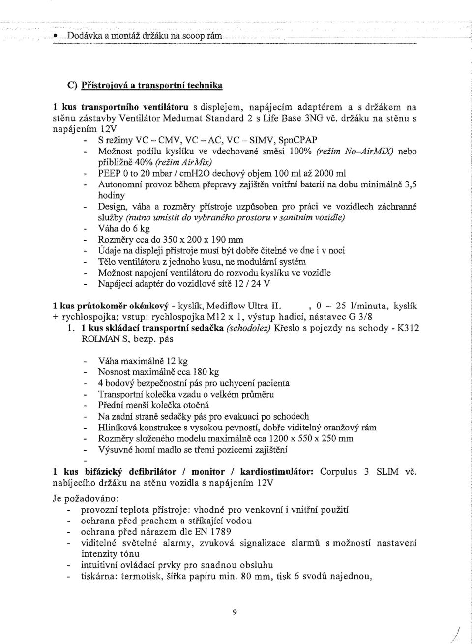 držáku na stěnu s napájením 12V - S režimy VC - CMV, VC - AC, VC - SIMV, SpnCPAP - Možnost podílu kyslíku ve vdechované směsi 100% (režim No-AirMIX) nebo přibližně 40% (režim Air Mix) PEEP 0 to 20