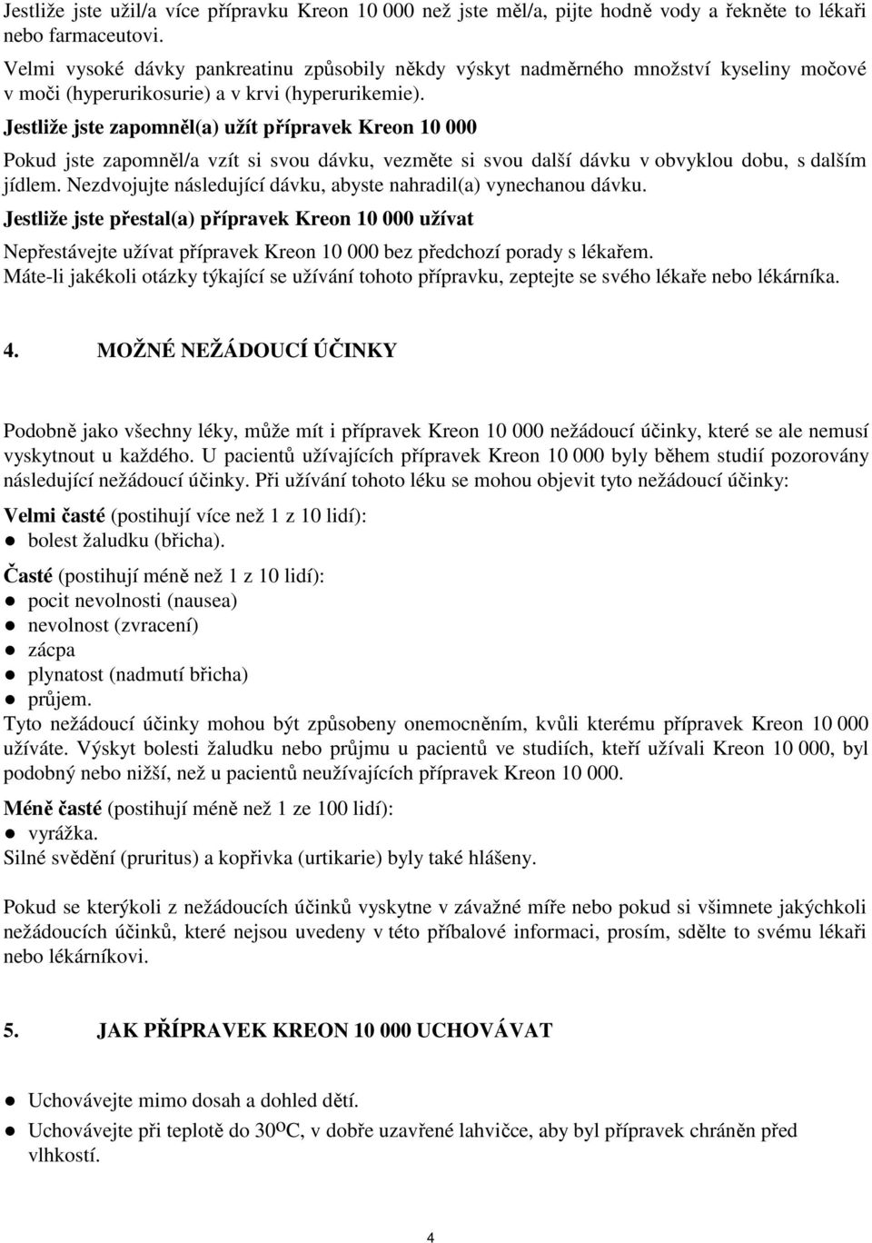 Jestliže jste zapomněl(a) užít přípravek Kreon 10 000 Pokud jste zapomněl/a vzít si svou dávku, vezměte si svou další dávku v obvyklou dobu, s dalším jídlem.