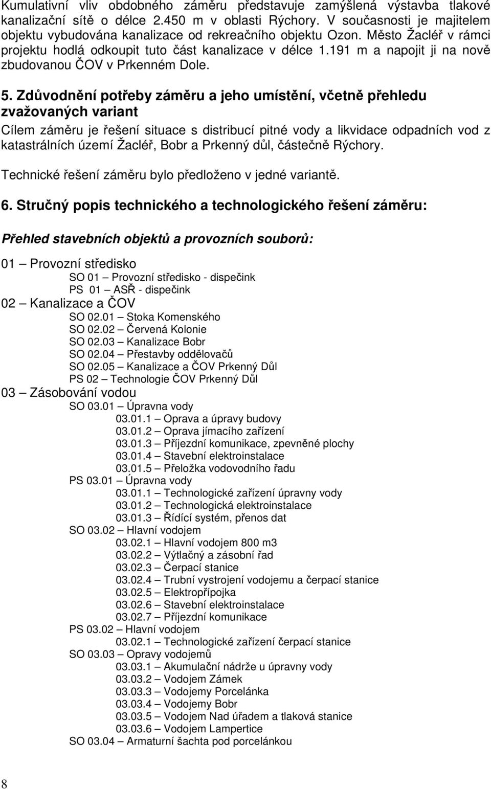 191 m a napojit ji na nově zbudovanou ČOV v Prkenném Dole. 5.