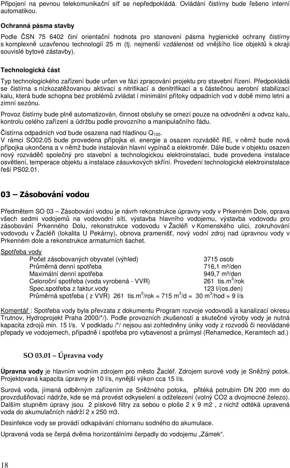 nejmenší vzdálenost od vnějšího líce objektů k okraji souvislé bytové zástavby). Technologická část Typ technologického zařízení bude určen ve fázi zpracování projektu pro stavební řízení.