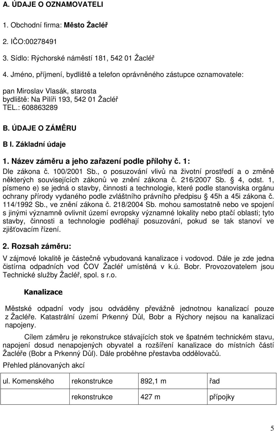 Název záměru a jeho zařazení podle přílohy č. 1: Dle zákona č. 100/2001 Sb., o posuzování vlivů na životní prostředí a o změně některých souvisejících zákonů ve znění zákona č. 216/2007 Sb. 4, odst.