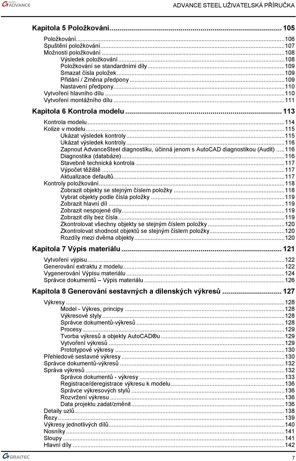 ..115 Ukázat výsledek kontroly...115 Ukázat výsledek kontroly...116 Zapnout AdvanceSteel diagnostiku, účinná jenom s AutoCAD diagnostikou (Audit)...116 Diagnostika (databáze).