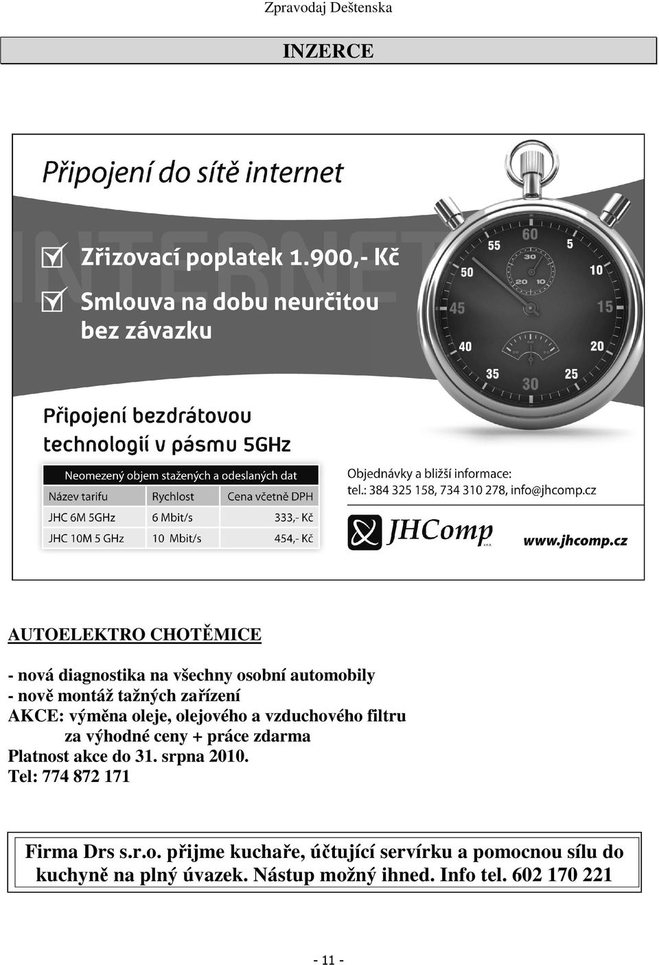 zdarma Platnost akce do 31. srpna 2010. Tel: 774 872 171 Firma Drs s.r.o. přijme kuchaře, účtující servírku a pomocnou sílu do kuchyně na plný úvazek.