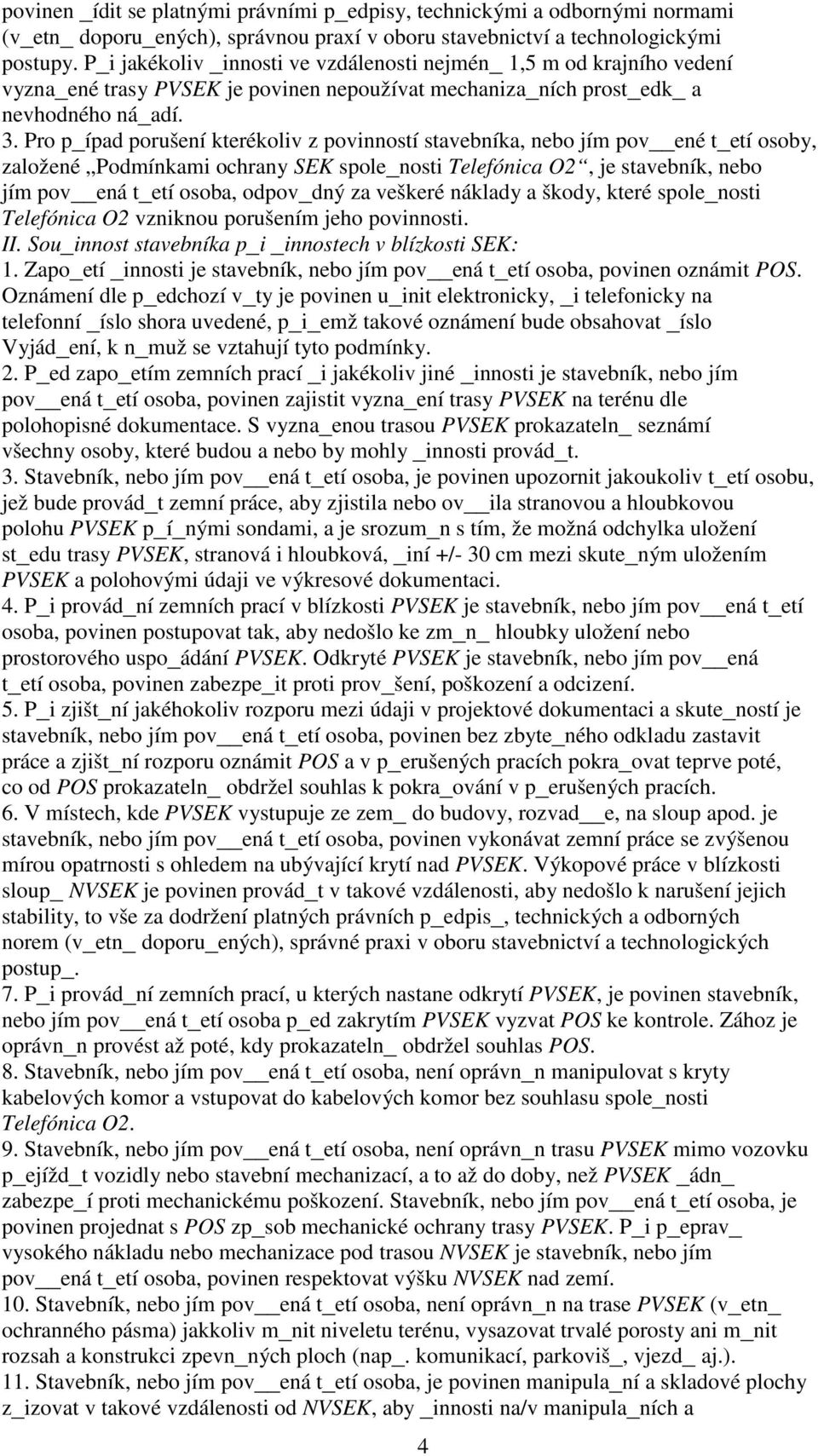 Pro p_ípad porušení kterékoliv z povinností stavebníka, nebo jím pov ené t_etí osoby, založené Podmínkami ochrany SEK spole_nosti Telefónica O2, je stavebník, nebo jím pov ená t_etí osoba, odpov_dný