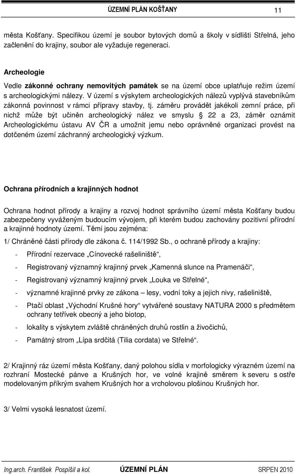 V území s výskytem archeologických nálezů vyplývá stavebníkům zákonná povinnost v rámci přípravy stavby, tj.