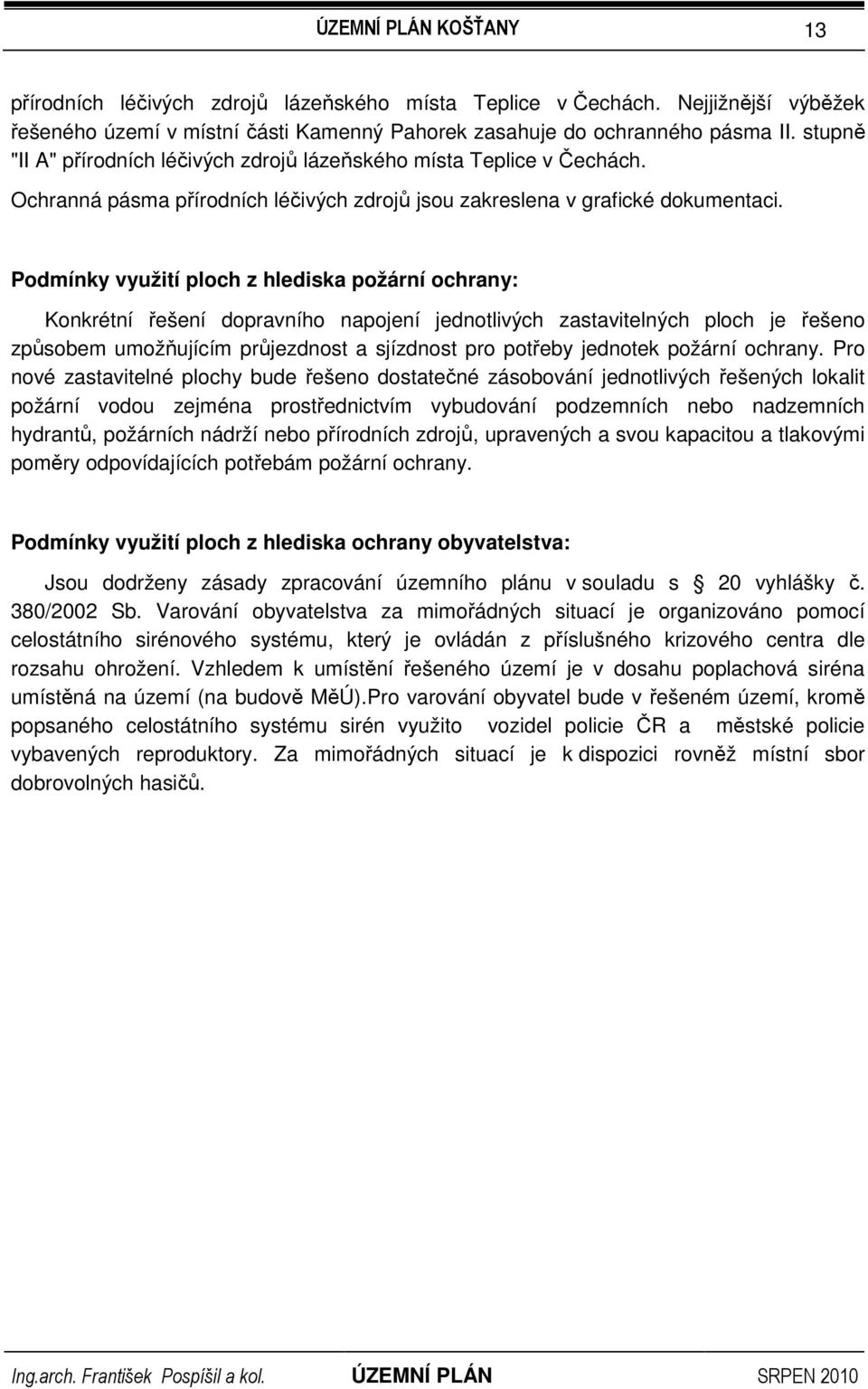 Podmínky využití ploch z hlediska požární ochrany: Konkrétní řešení dopravního napojení jednotlivých zastavitelných ploch je řešeno způsobem umožňujícím průjezdnost a sjízdnost pro potřeby jednotek