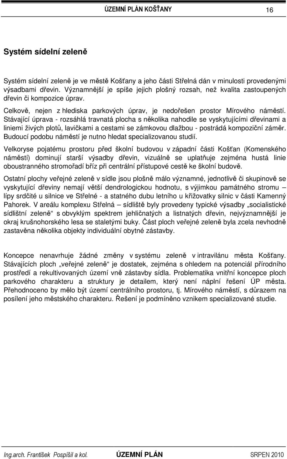 Stávající úprava - rozsáhlá travnatá plocha s několika nahodile se vyskytujícími dřevinami a liniemi živých plotů, lavičkami a cestami se zámkovou dlažbou - postrádá kompoziční záměr.