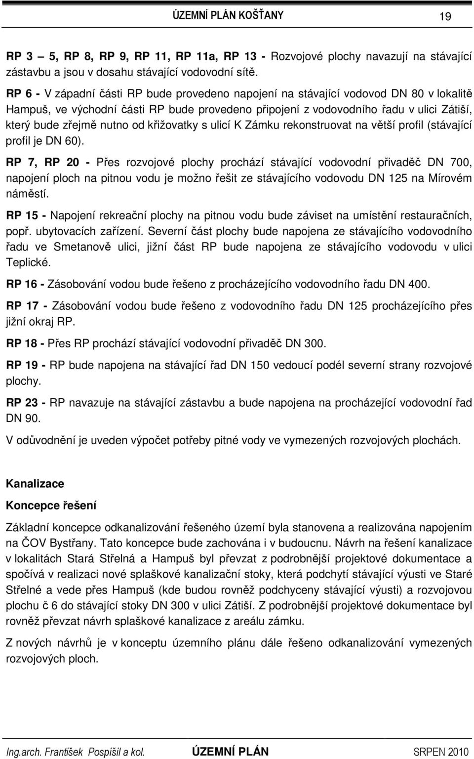 nutno od křižovatky s ulicí K Zámku rekonstruovat na větší profil (stávající profil je DN 60).