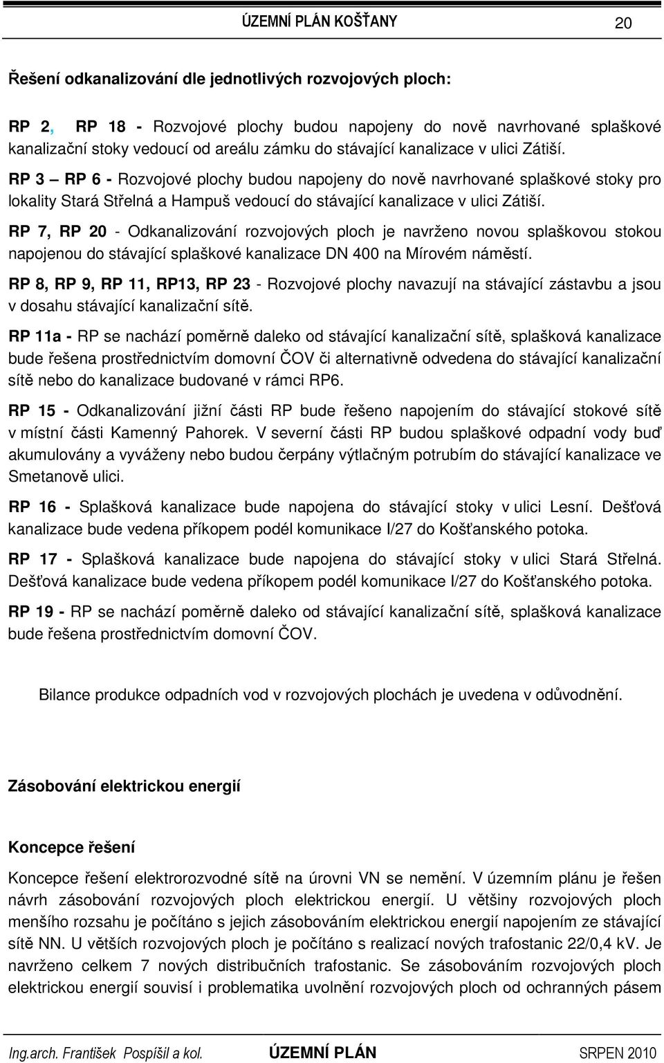 RP 7, RP 20 - Odkanalizování rozvojových ploch je navrženo novou splaškovou stokou napojenou do stávající splaškové kanalizace DN 400 na Mírovém náměstí.