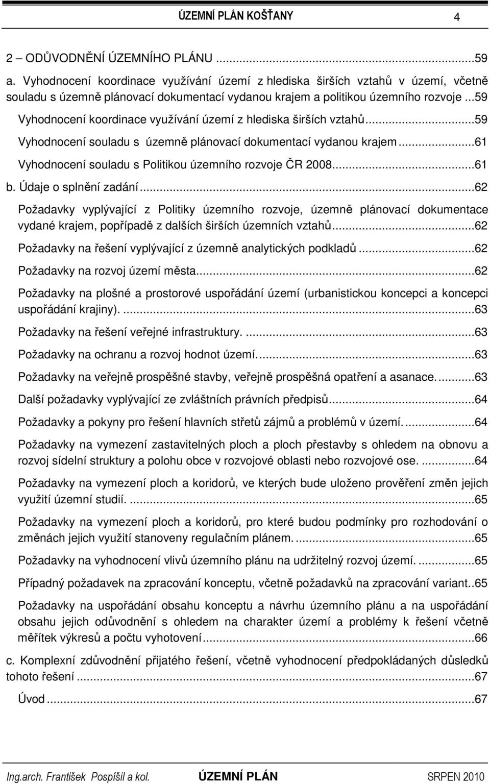 ..59 Vyhodnocení koordinace využívání území z hlediska širších vztahů...59 Vyhodnocení souladu s územně plánovací dokumentací vydanou krajem.