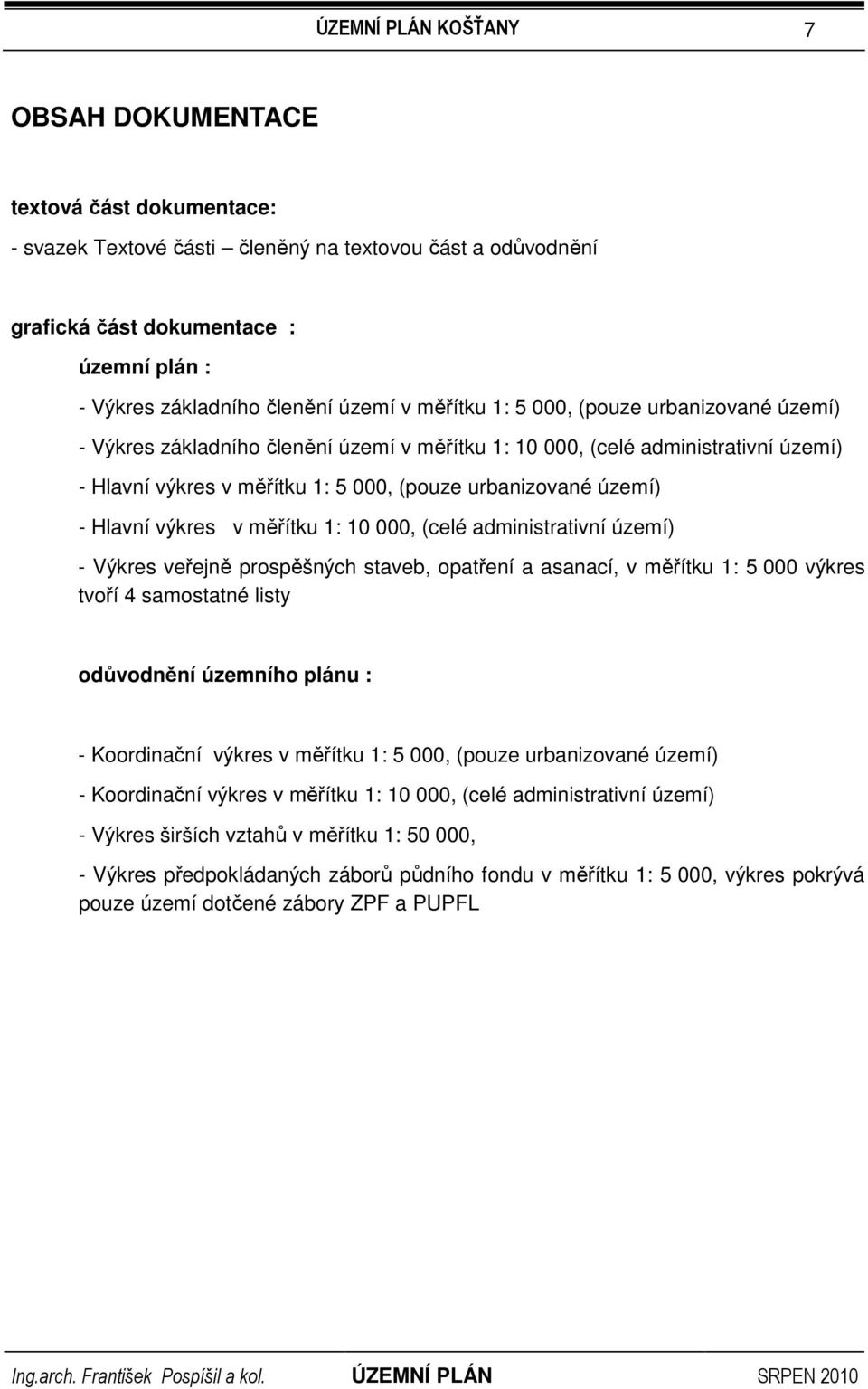 měřítku 1: 10 000, (celé administrativní území) - Výkres veřejně prospěšných staveb, opatření a asanací, v měřítku 1: 5 000 výkres tvoří 4 samostatné listy odůvodnění územního plánu : - Koordinační