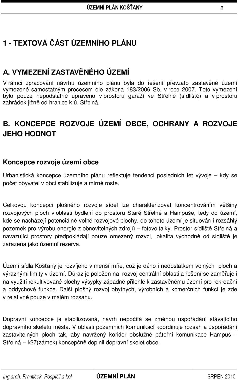 KONCEPCE ROZVOJE ÚZEMÍ OBCE, OCHRANY A ROZVOJE JEHO HODNOT Koncepce rozvoje území obce Urbanistická koncepce územního plánu reflektuje tendenci posledních let vývoje kdy se počet obyvatel v obci