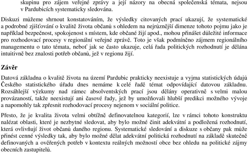 například bezpečnost, spokojenost s místem, kde občané žijí apod., mohou přinášet důležité informace pro rozhodovací procesy v regionální veřejné zprávě.