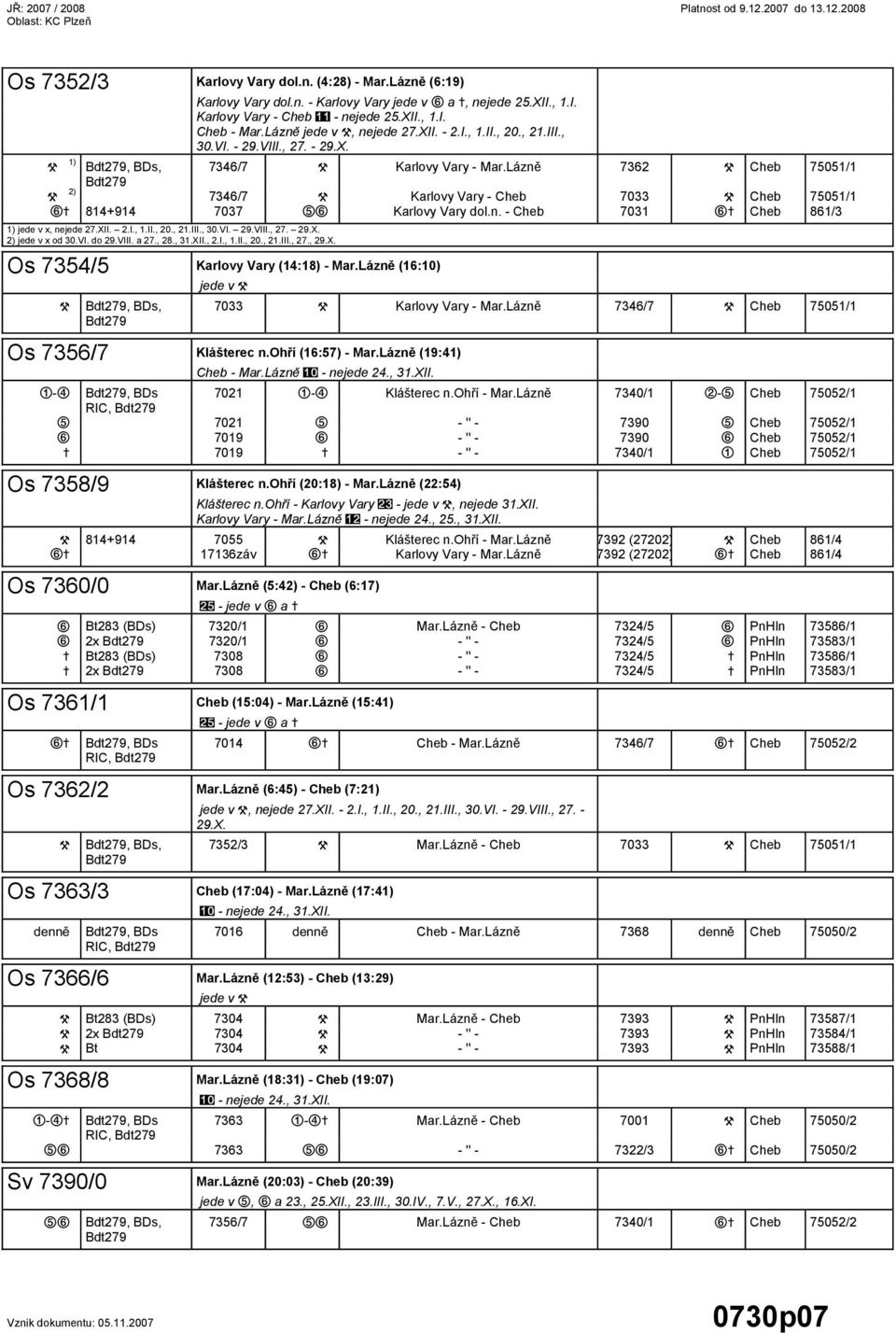 Lázně 7362 { Cheb 75051/1 Bdt279 { 2) 7346/7 { Karlovy Vary - Cheb 7033 { Cheb 75051/1 } 814+914 7037 Ø Karlovy Vary dol.n. - Cheb 7031 } Cheb 861/3 1) jede v x, nejede 27.XII. 2.I., 1.II., 20., 21.