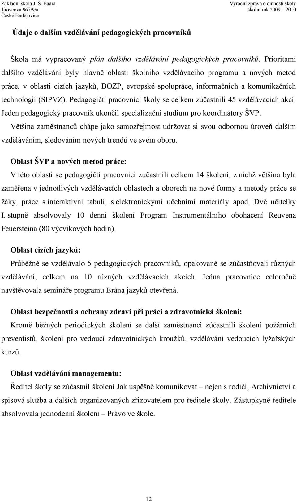 (SIPVZ). Pedagogičtí pracovníci školy se celkem zúčastnili 45 vzdělávacích akcí. Jeden pedagogický pracovník ukončil specializační studium pro koordinátory ŠVP.