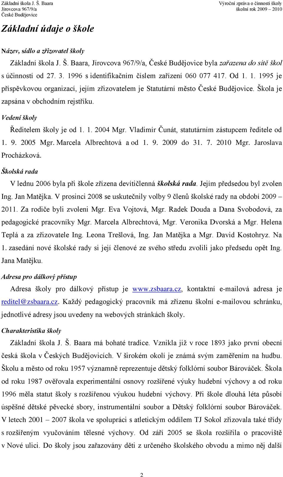 Vedení školy Ředitelem školy je od 1. 1. 2004 Mgr. Vladimír Čunát, statutárním zástupcem ředitele od 1. 9. 2005 Mgr. Marcela Albrechtová a od 1. 9. 2009 do 31. 7. 2010 Mgr. Jaroslava Procházková.