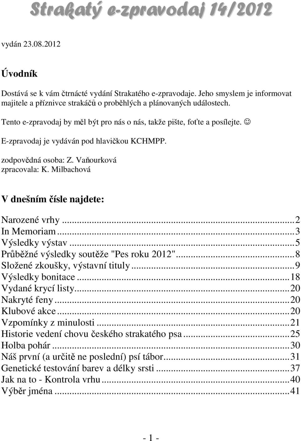 Milbachová V dnešním čísle najdete: Narozené vrhy...2 In Memoriam...3 Výsledky výstav...5 Průběžné výsledky soutěže "Pes roku 2012"...8 Složené zkoušky, výstavní tituly...9 Výsledky bonitace.