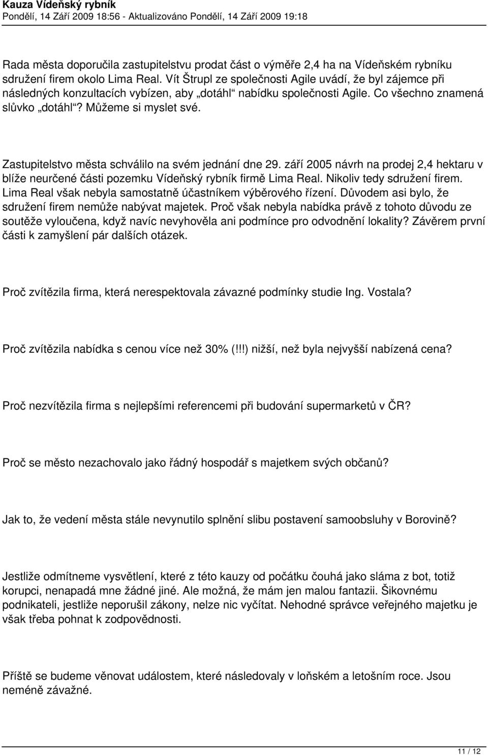 Zastupitelstvo města schválilo na svém jednání dne 29. září 2005 návrh na prodej 2,4 hektaru v blíže neurčené části pozemku Vídeňský rybník firmě Lima Real. Nikoliv tedy sdružení firem.