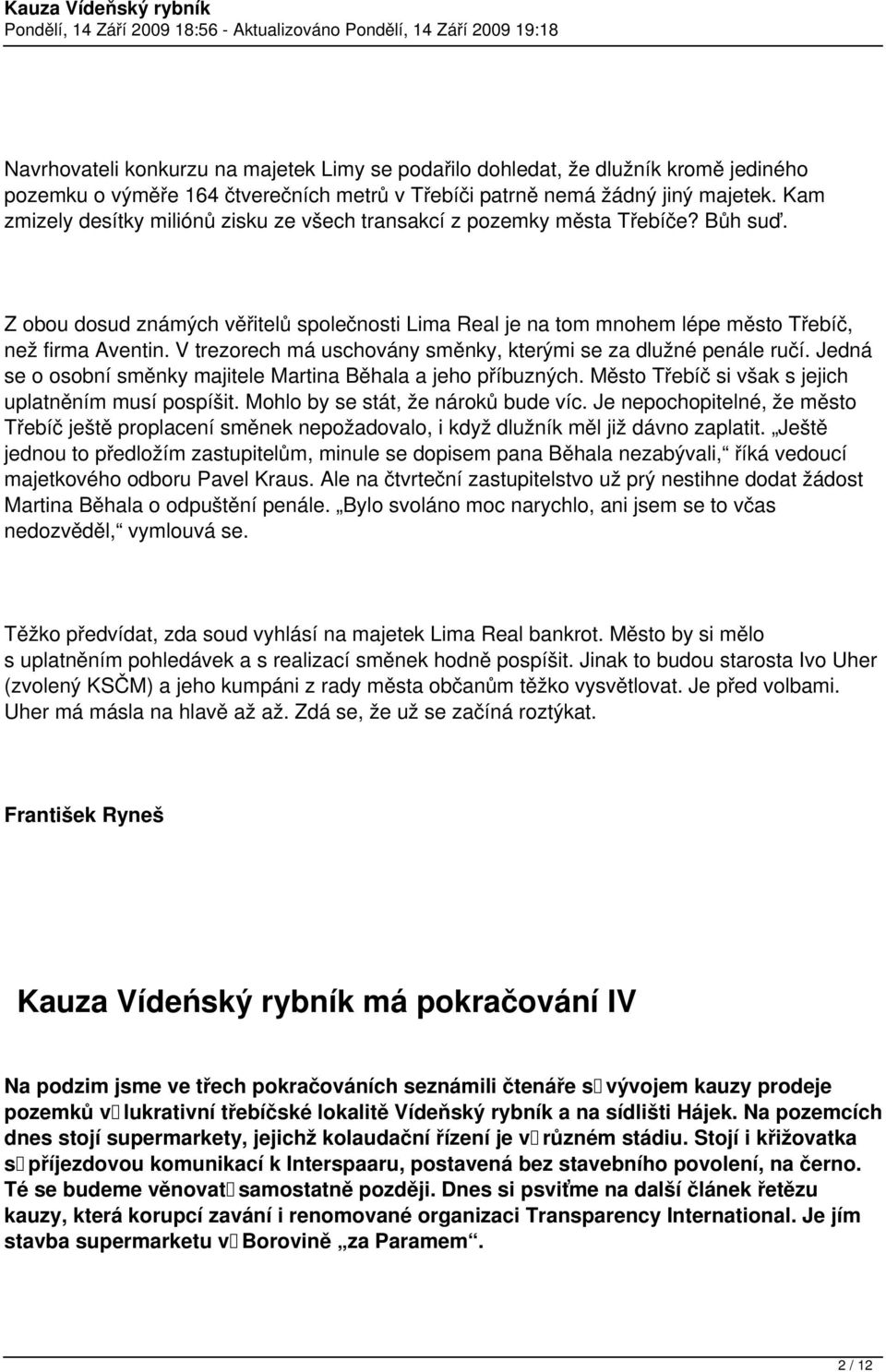 V trezorech má uschovány směnky, kterými se za dlužné penále ručí. Jedná se o osobní směnky majitele Martina Běhala a jeho příbuzných. Město Třebíč si však s jejich uplatněním musí pospíšit.