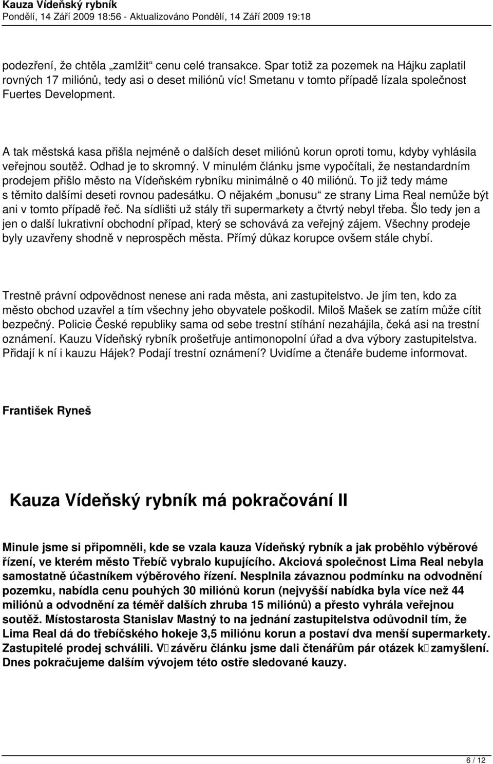 V minulém článku jsme vypočítali, že nestandardním prodejem přišlo město na Vídeňském rybníku minimálně o 40 miliónů. To již tedy máme s těmito dalšími deseti rovnou padesátku.