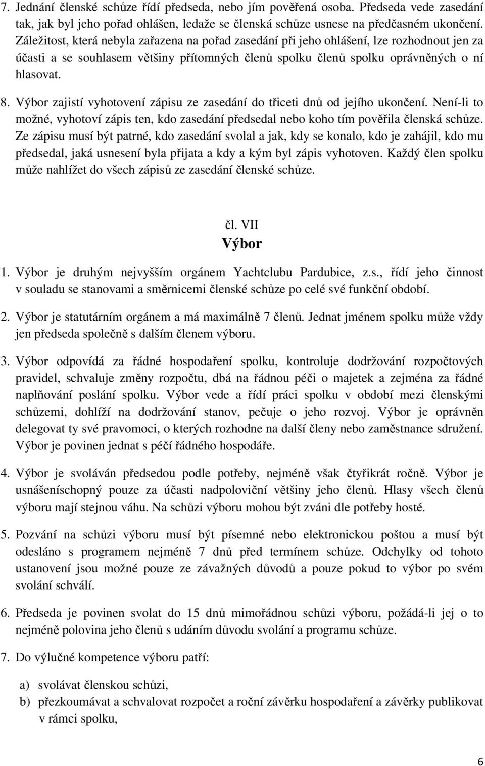 Výbor zajistí vyhotovení zápisu ze zasedání do třiceti dnů od jejího ukončení. Není-li to možné, vyhotoví zápis ten, kdo zasedání předsedal nebo koho tím pověřila členská schůze.