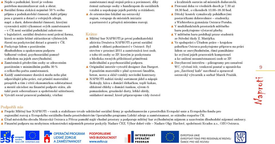 z darů, dobrovolnické činnosti, kterými vyrovnává nižší výkonnost svých zaměstnanců v ČR není sociální podnikání zakotveno v legislativě, sociální družstvo není právní forma, která se může běžně