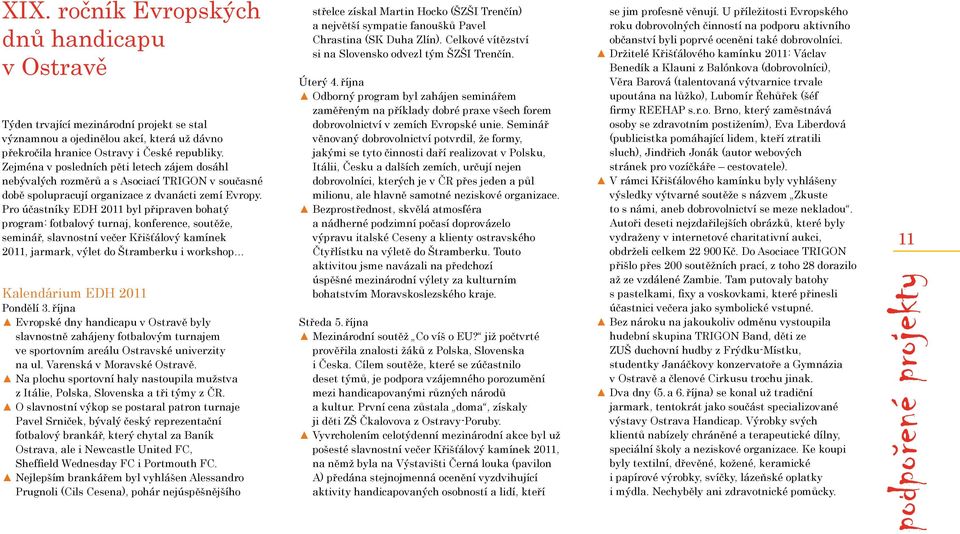 Pro účastníky EDH 2011 byl připraven bohatý program: fotbalový turnaj, konference, soutěže, seminář, slavnostní večer Křišťálový kamínek 2011, jarmark, výlet do Štramberku i workshop Kalendárium EDH