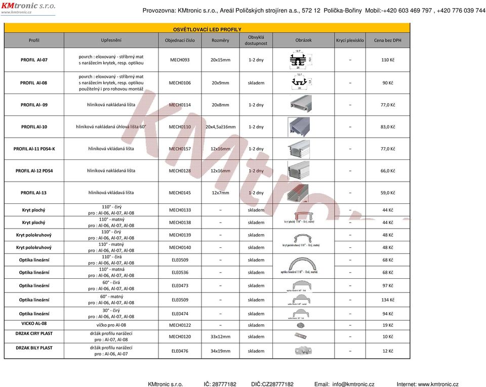 optikou MECH0106 20x9mm skladem 90 Kč použitelný i pro rohovou montáž PROFIL Al- 09 hliníková nakládaná lišta MECH0114 20x8mm 1-2 dny 77,0 Kč PROFIL Al-10 hliníková nakládaná úhlová lišta 60 MECH0110