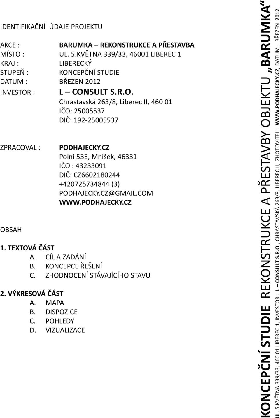 CZ Polní 53E, Mníšek, 46331 IČO: 43233091 DIČ: CZ6602180244 +420725734844 (3) PODHAJECKY.CZ@GMAIL.COM WWW.PODHAJECKY.CZ 1. TEXTOVÁ ČÁST A. CÍL A ZADÁNÍ B.