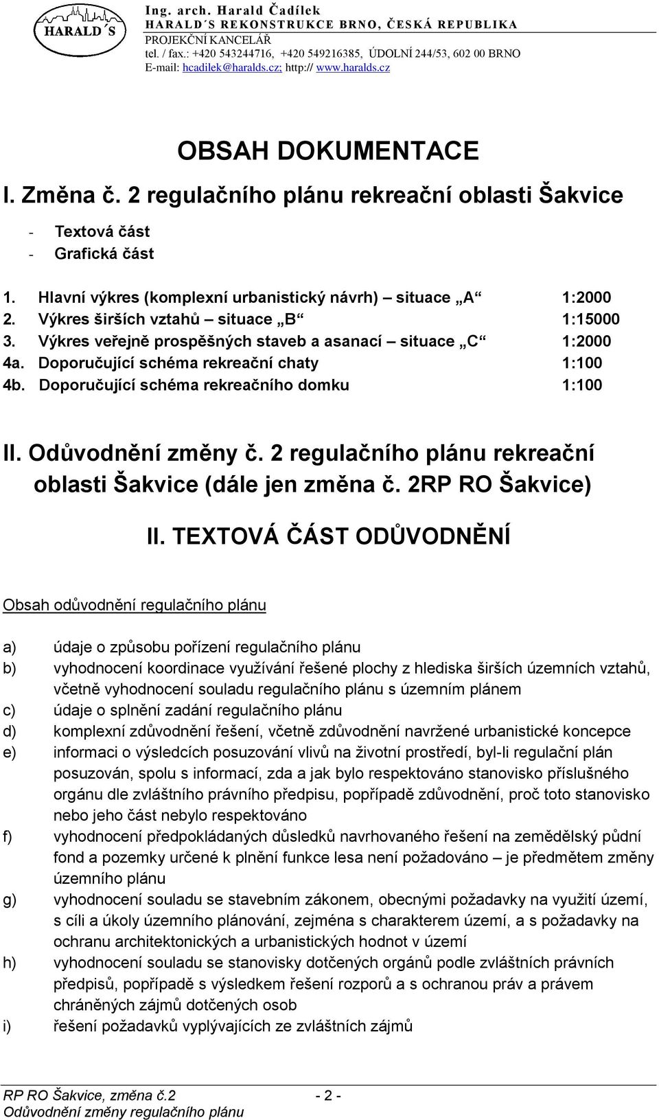 Doporučující schéma rekreačního domku 1:100 II. Odůvodnění změny č. 2 regulačního plánu rekreační oblasti Šakvice (dále jen změna č. 2RP RO Šakvice) II.