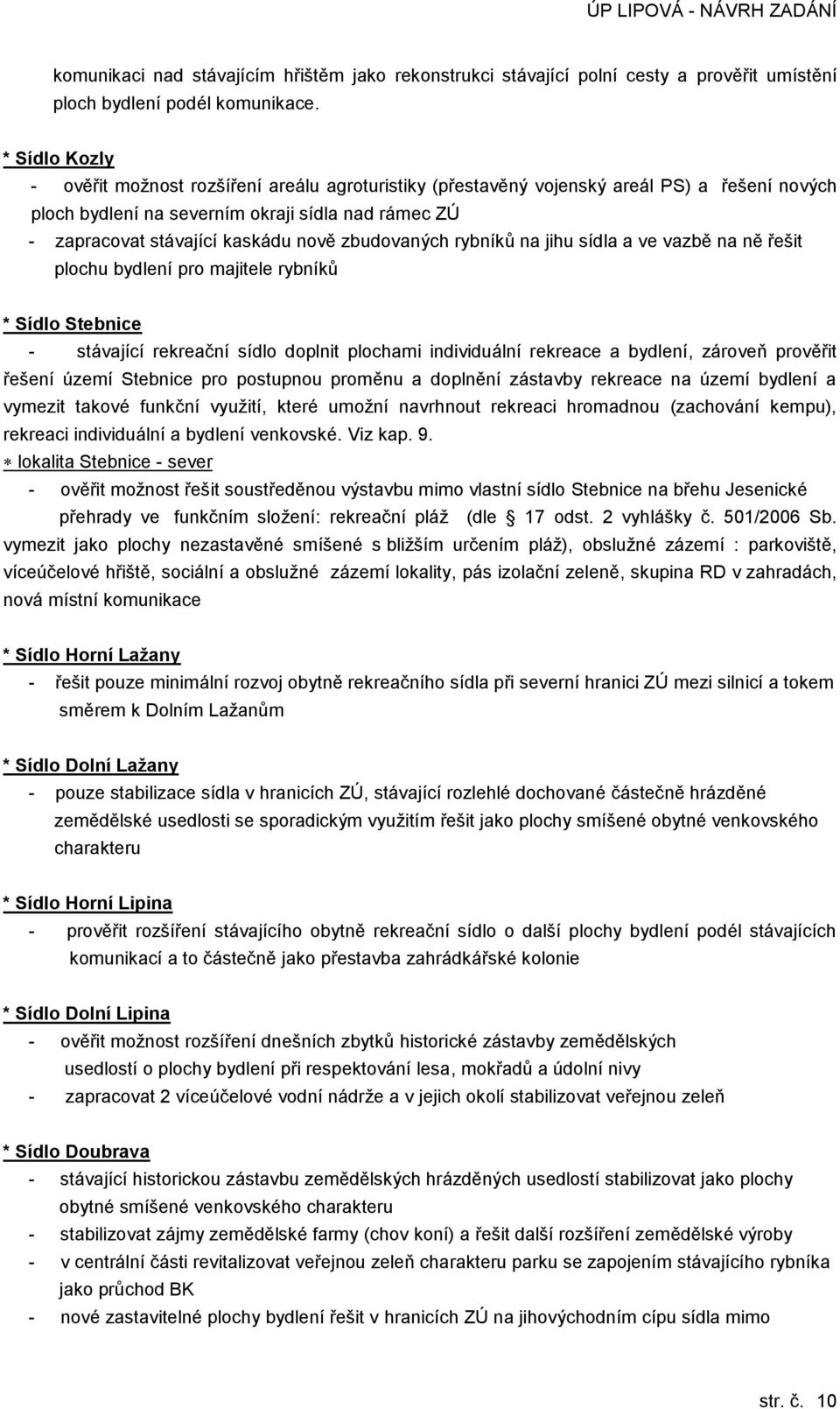 zbudovaných rybníků na jihu sídla a ve vazbě na ně řešit plochu bydlení pro majitele rybníků * Sídlo Stebnice - stávající rekreační sídlo doplnit plochami individuální rekreace a bydlení, zároveň