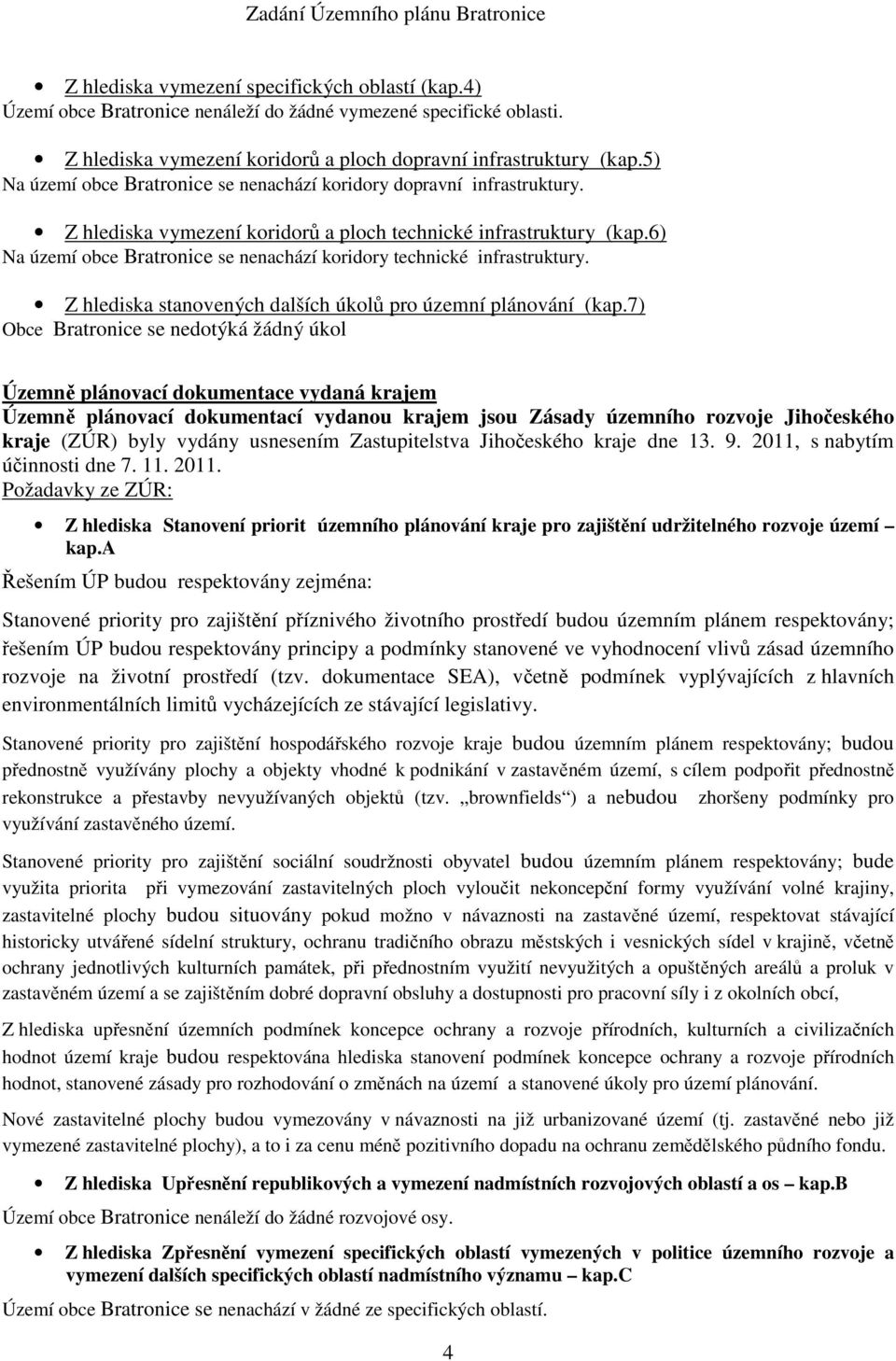 6) Na území obce Bratronice se nenachází koridory technické infrastruktury. Z hlediska stanovených dalších úkolů pro územní plánování (kap.