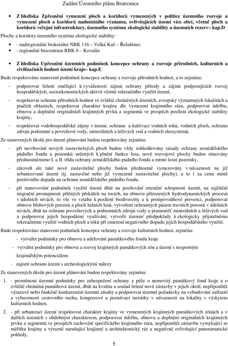 d Plochy a koridory územního systému ekologické stability: - nadregionální biokoridor NBK 116 Velká Kuš Řežabinec - regionální biocentrum RBK 0 Kovašín Z hlediska Upřesnění územních podmínek koncepce