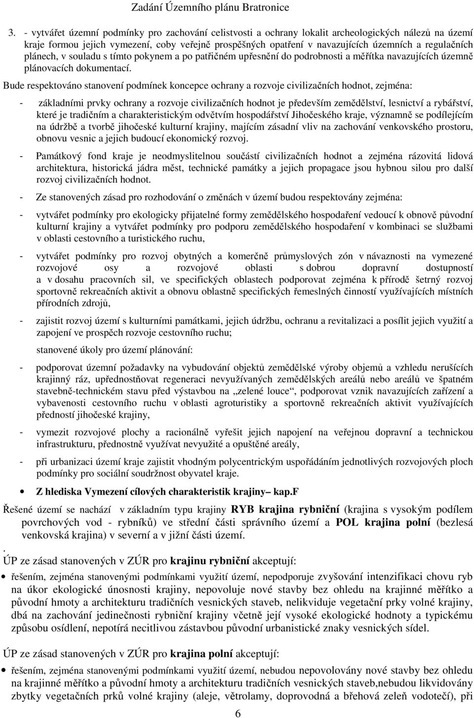 Bude respektováno stanovení podmínek koncepce ochrany a rozvoje civilizačních hodnot, zejména: - základními prvky ochrany a rozvoje civilizačních hodnot je především zemědělství, lesnictví a