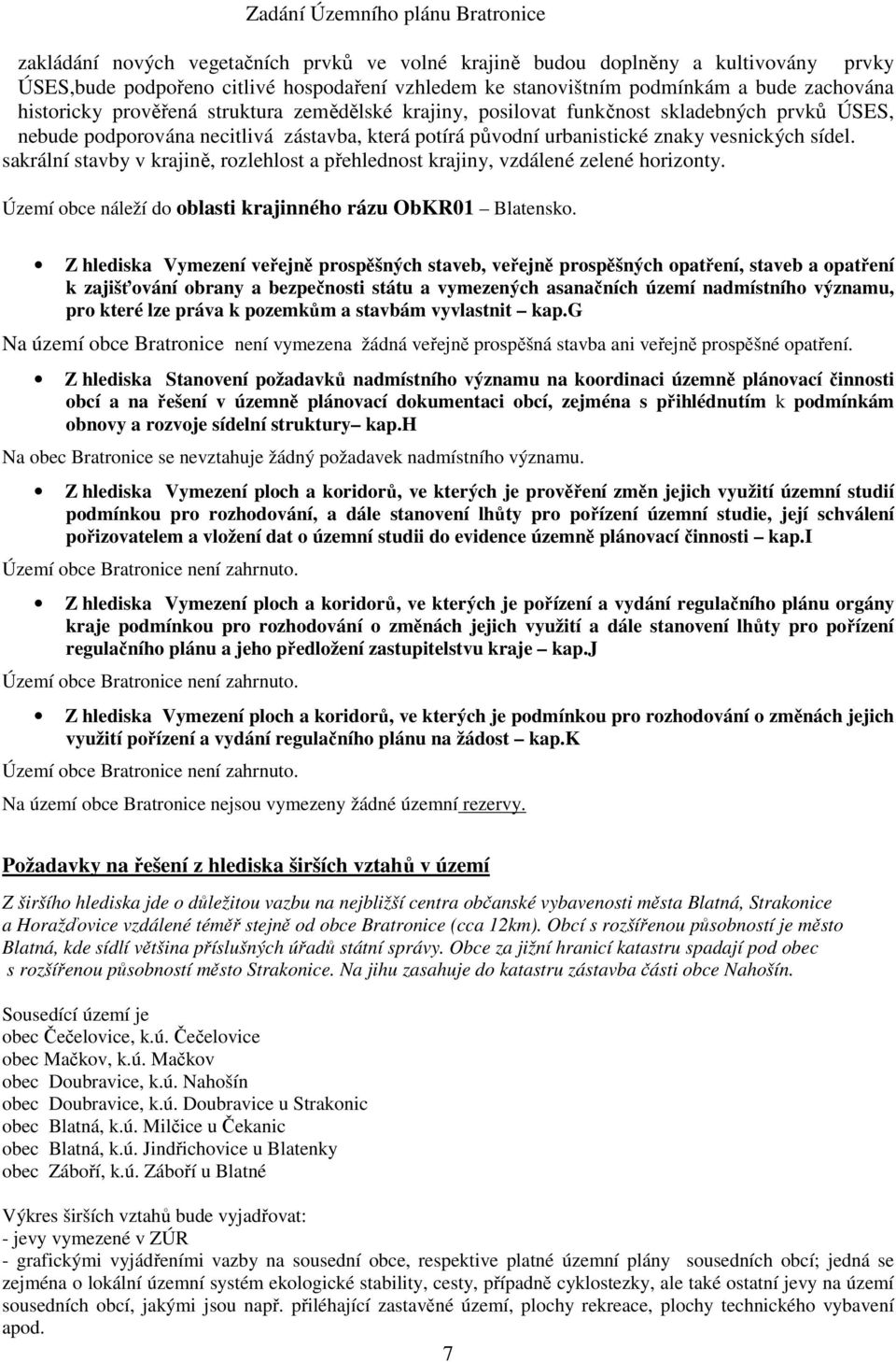 sakrální stavby v krajině, rozlehlost a přehlednost krajiny, vzdálené zelené horizonty. Území obce náleží do oblasti krajinného rázu ObKR01 Blatensko.