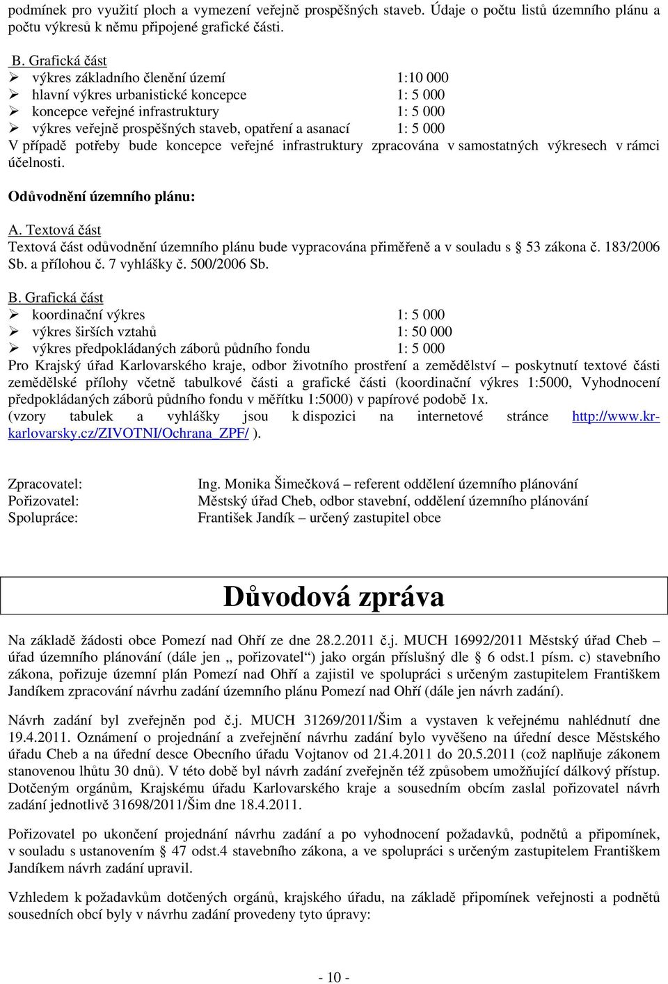 000 V případě potřeby bude koncepce veřejné infrastruktury zpracována v samostatných výkresech v rámci účelnosti. Odůvodnění územního plánu: A.