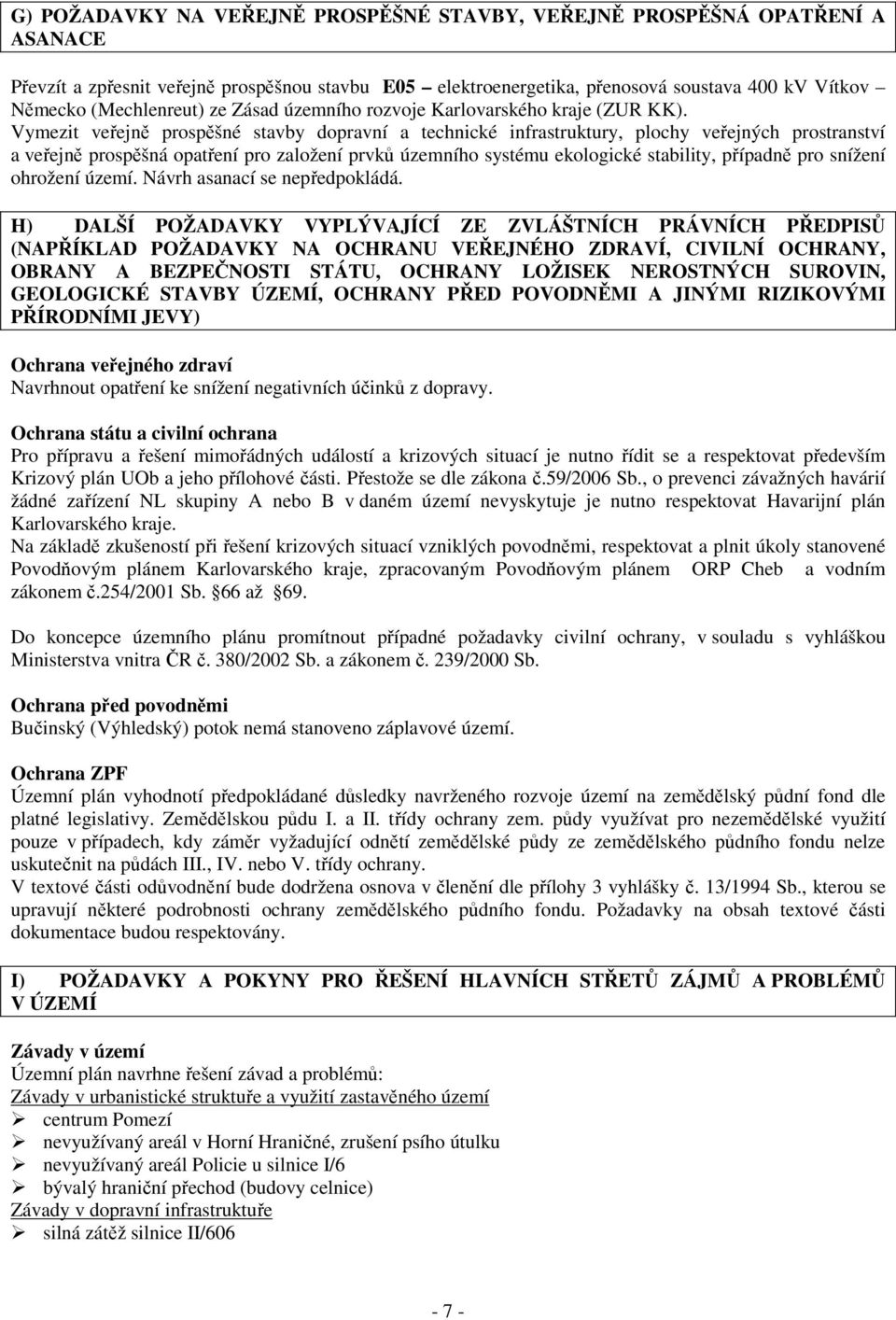 Vymezit veřejně prospěšné stavby dopravní a technické infrastruktury, plochy veřejných prostranství a veřejně prospěšná opatření pro založení prvků územního systému ekologické stability, případně pro