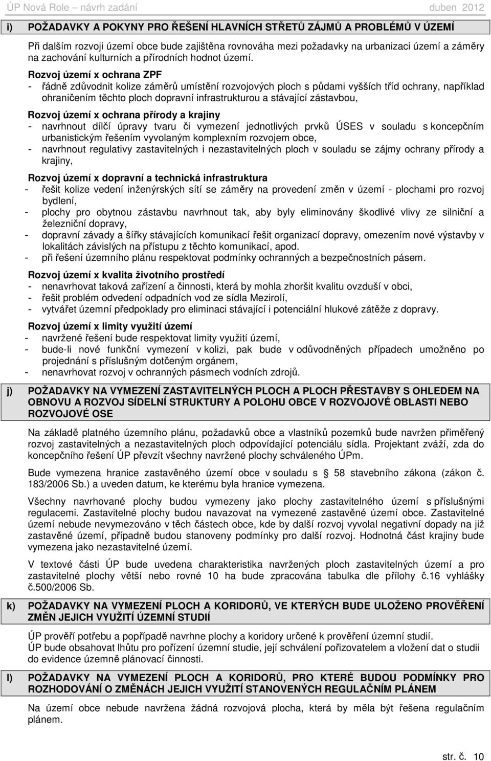 Rozvoj území x ochrana ZPF - řádně zdůvodnit kolize záměrů umístění rozvojových ploch s půdami vyšších tříd ochrany, například ohraničením těchto ploch dopravní infrastrukturou a stávající zástavbou,